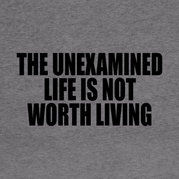 The unexamined life is not worth living by Geometric Designs